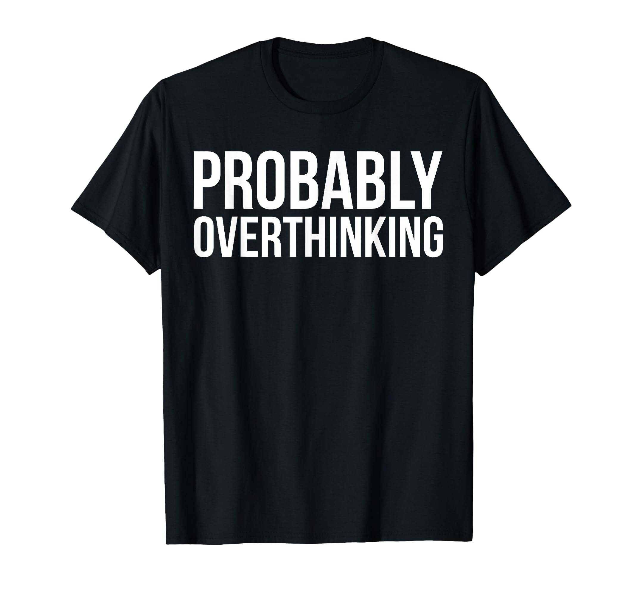 Probably Overthinking Funny T-Shirt - Casual Everyday Wear Men Women - T-Shirt, Sweatshirt, Hoodie