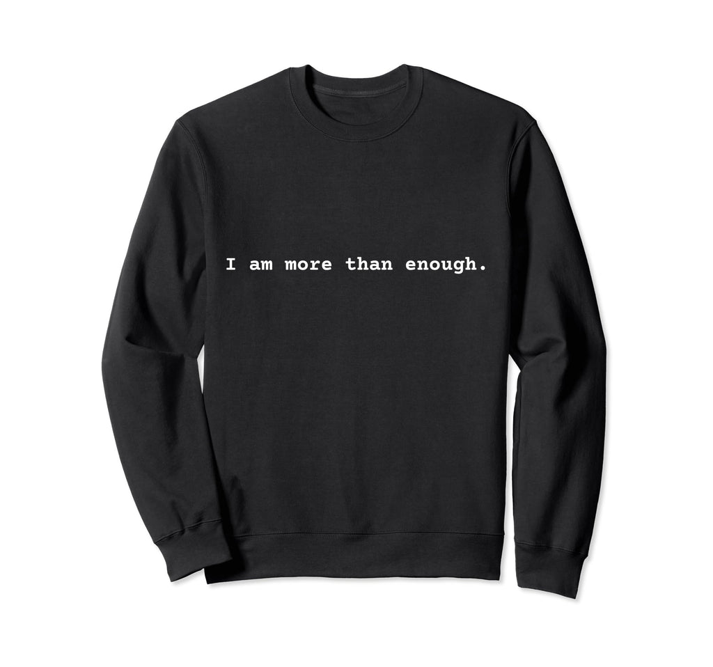 I Am More Than Enough Positive Sweatshirt - Fun Novelty Design Unisex - T-Shirt, Sweatshirt, Hoodie