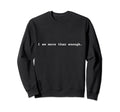 I Am More Than Enough Positive Sweatshirt - Fun Novelty Design Unisex - T-Shirt, Sweatshirt, Hoodie