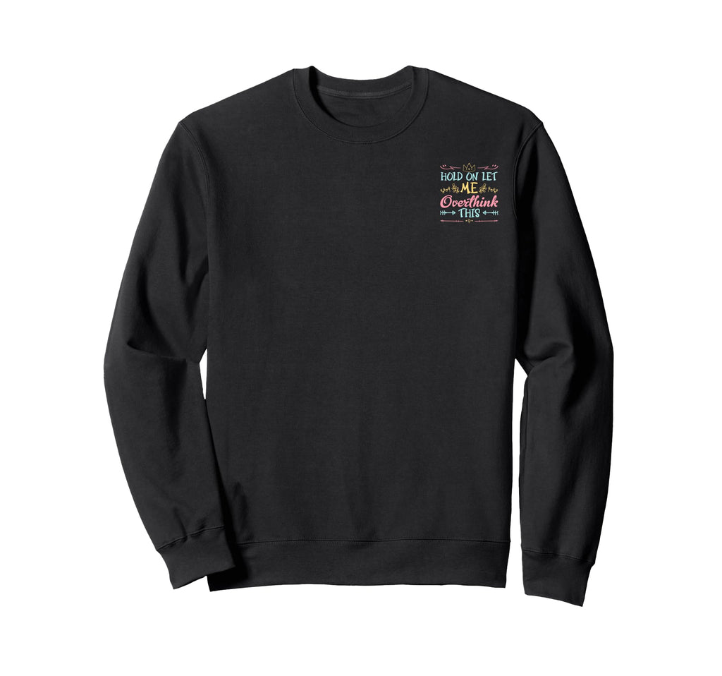 Hold Let Me Overthink This Sweatshirt - Fun Novelty Design for Adults - T-Shirt, Sweatshirt, Hoodie