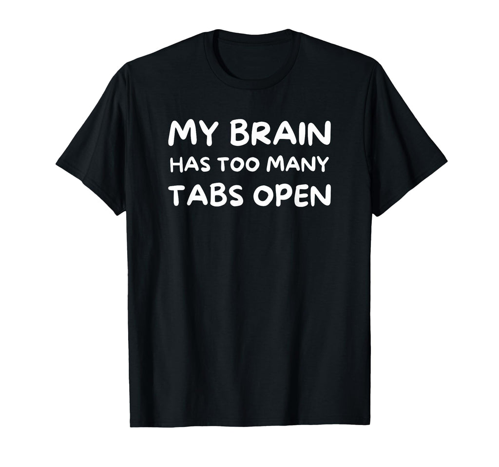 My Brain Has Too Many Tabs Open T-Shirt - Custom Art Print for Adults - T-Shirt, Sweatshirt, Hoodie