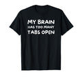 My Brain Has Too Many Tabs Open T-Shirt - Custom Art Print for Adults - T-Shirt, Sweatshirt, Hoodie