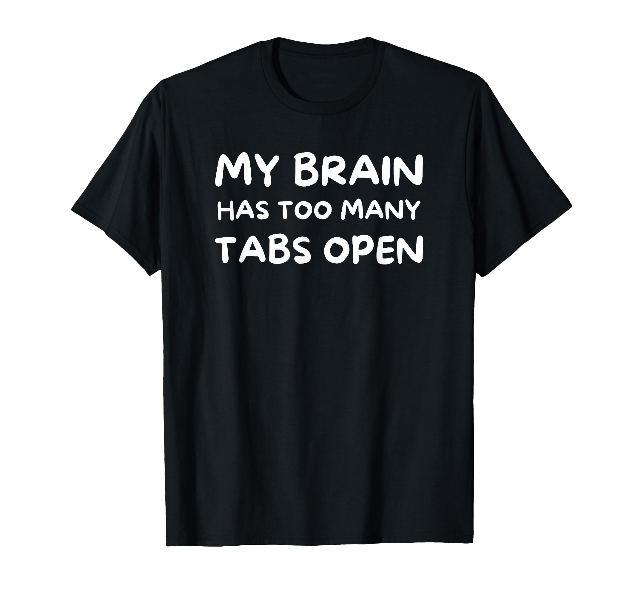 My Brain Has Too Many Tabs Open T-Shirt - Custom Art Print for Adults - T-Shirt, Sweatshirt, Hoodie