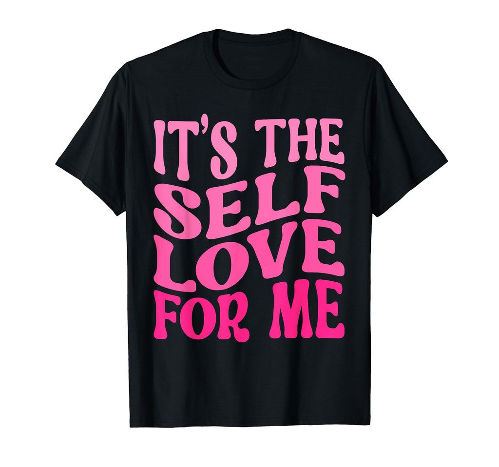 Its Self Love Me Funny Self Care Fact T-Shirt - Trendy Graphic for Adults - T-Shirt, Sweatshirt, Hoodie