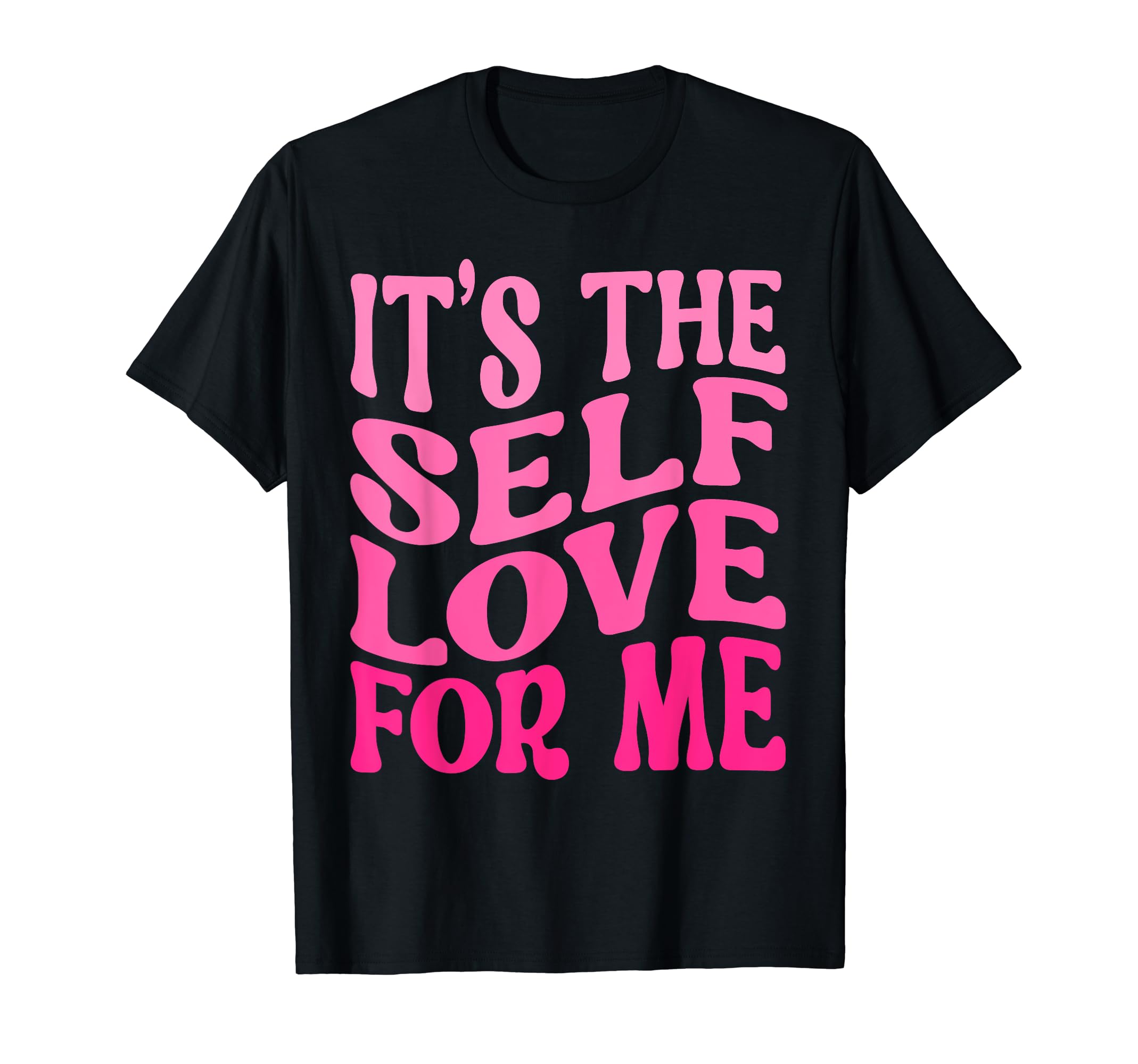 Its Self Love Me Funny Self Care Fact T-Shirt - Trendy Graphic for Adults - T-Shirt, Sweatshirt, Hoodie