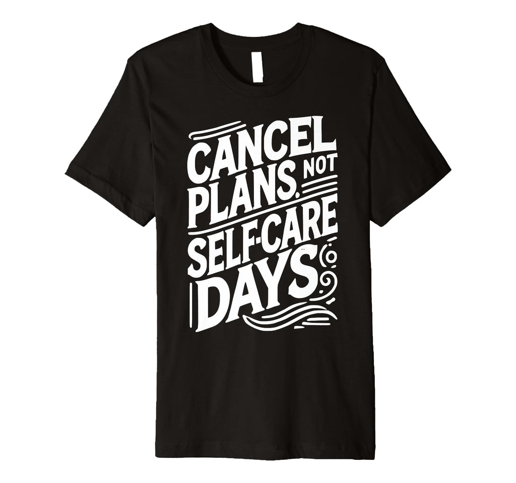 Cancel Plans Not Self Care Days T-Shirt - Trendy Graphic for Adults - T-Shirt, Sweatshirt, Hoodie