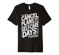 Cancel Plans Not Self Care Days T-Shirt - Trendy Graphic for Adults - T-Shirt, Sweatshirt, Hoodie