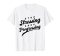 Stop Stressing Keep Progressing T-Shirt - Fun Novelty Design Men Women - T-Shirt, Sweatshirt, Hoodie