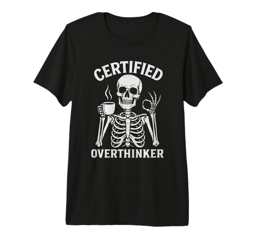 Certified Overthinker Funny Coffee T-Shirt - Custom Art Print Men Women - T-Shirt, Sweatshirt, Hoodie