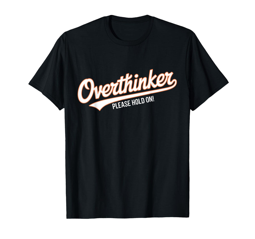 Funny Overthinker Please Hold Witty T-Shirt - Custom Art Print Men Women - T-Shirt, Sweatshirt, Hoodie