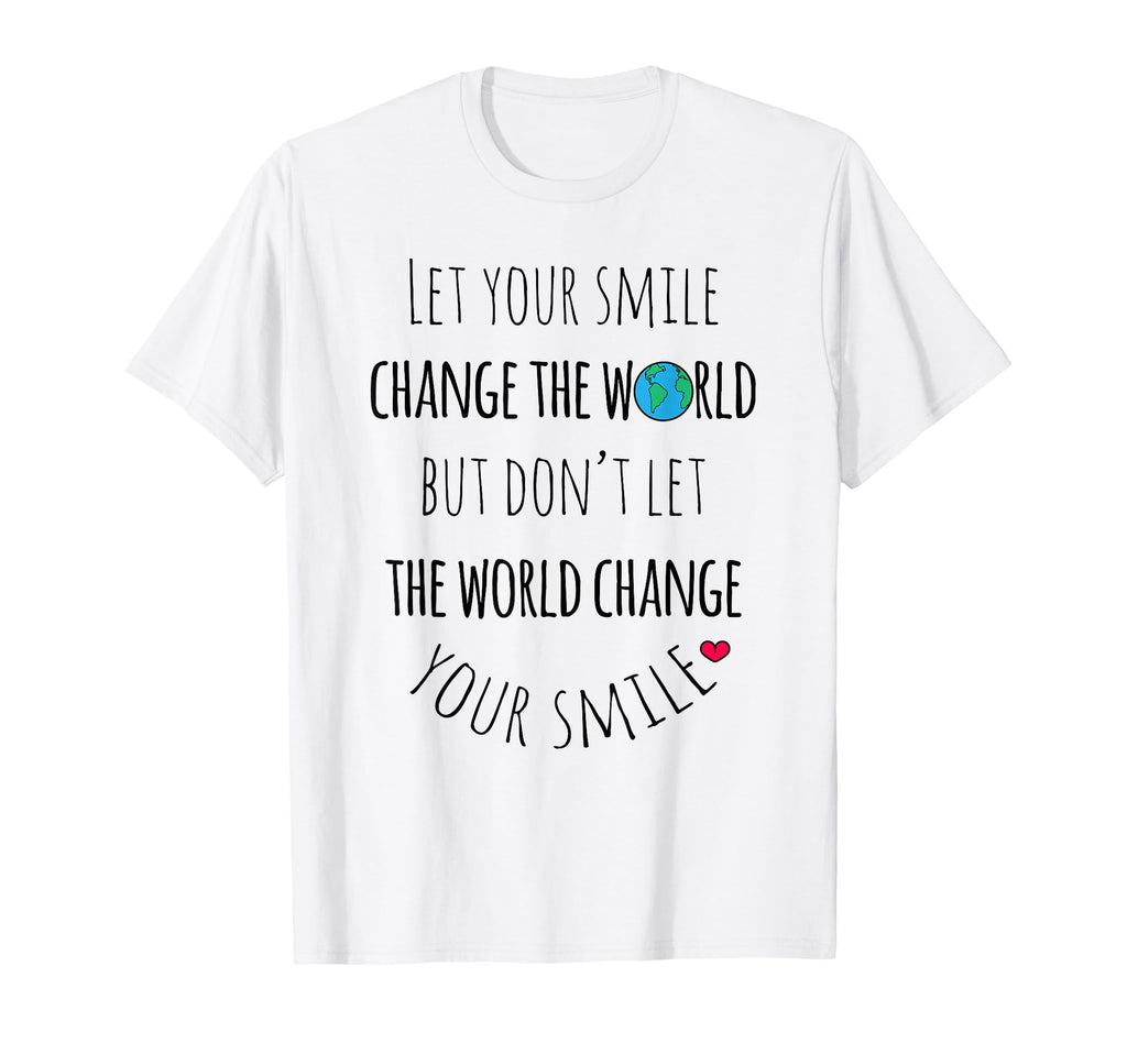 Let Your Smile Change World Positive T-Shirt - Casual Everyday Wear Unisex - T-Shirt, Sweatshirt, Hoodie