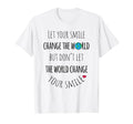 Let Your Smile Change World Positive T-Shirt - Casual Everyday Wear Unisex - T-Shirt, Sweatshirt, Hoodie