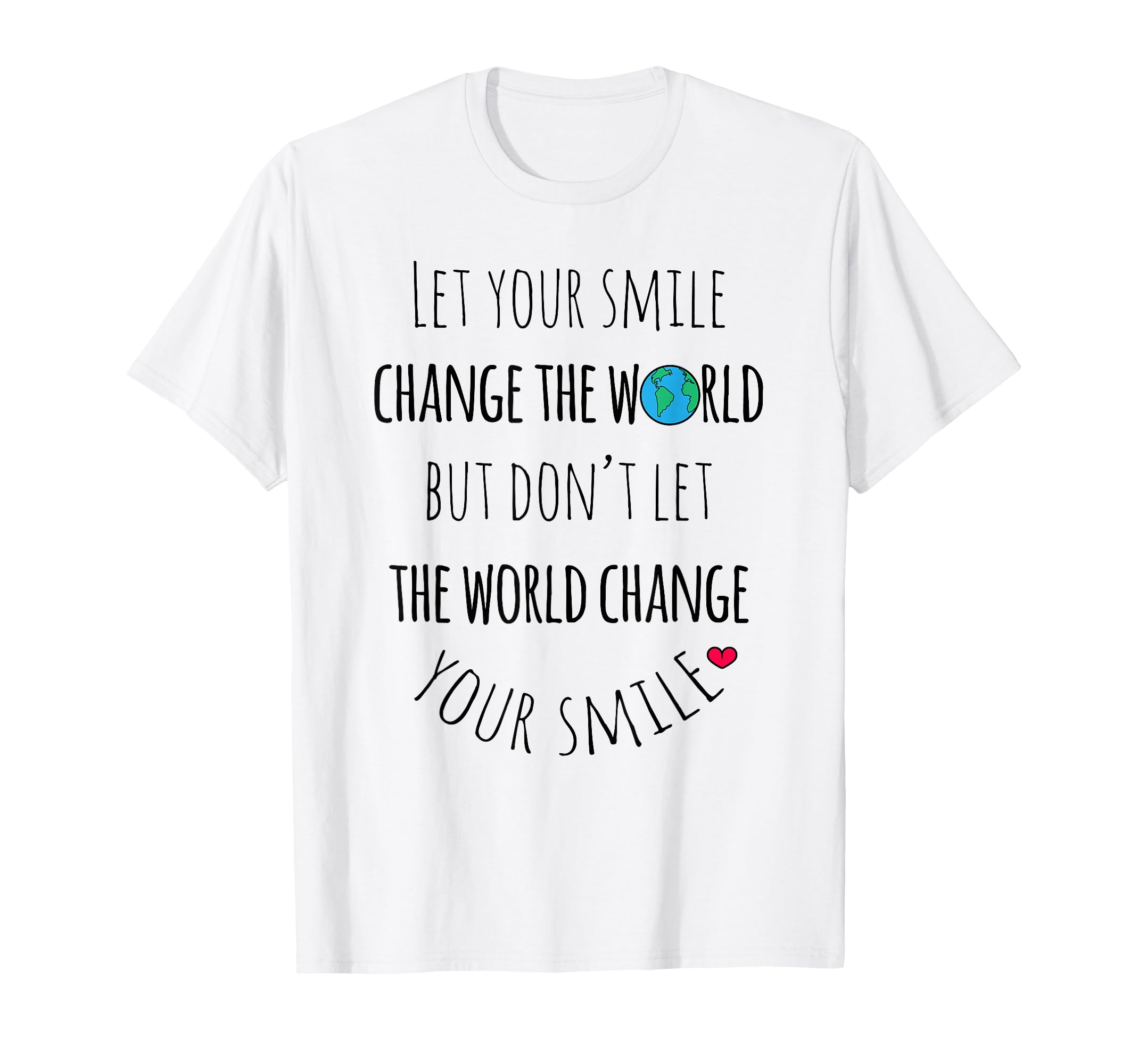 Let Your Smile Change World Positive T-Shirt - Casual Everyday Wear Unisex - T-Shirt, Sweatshirt, Hoodie