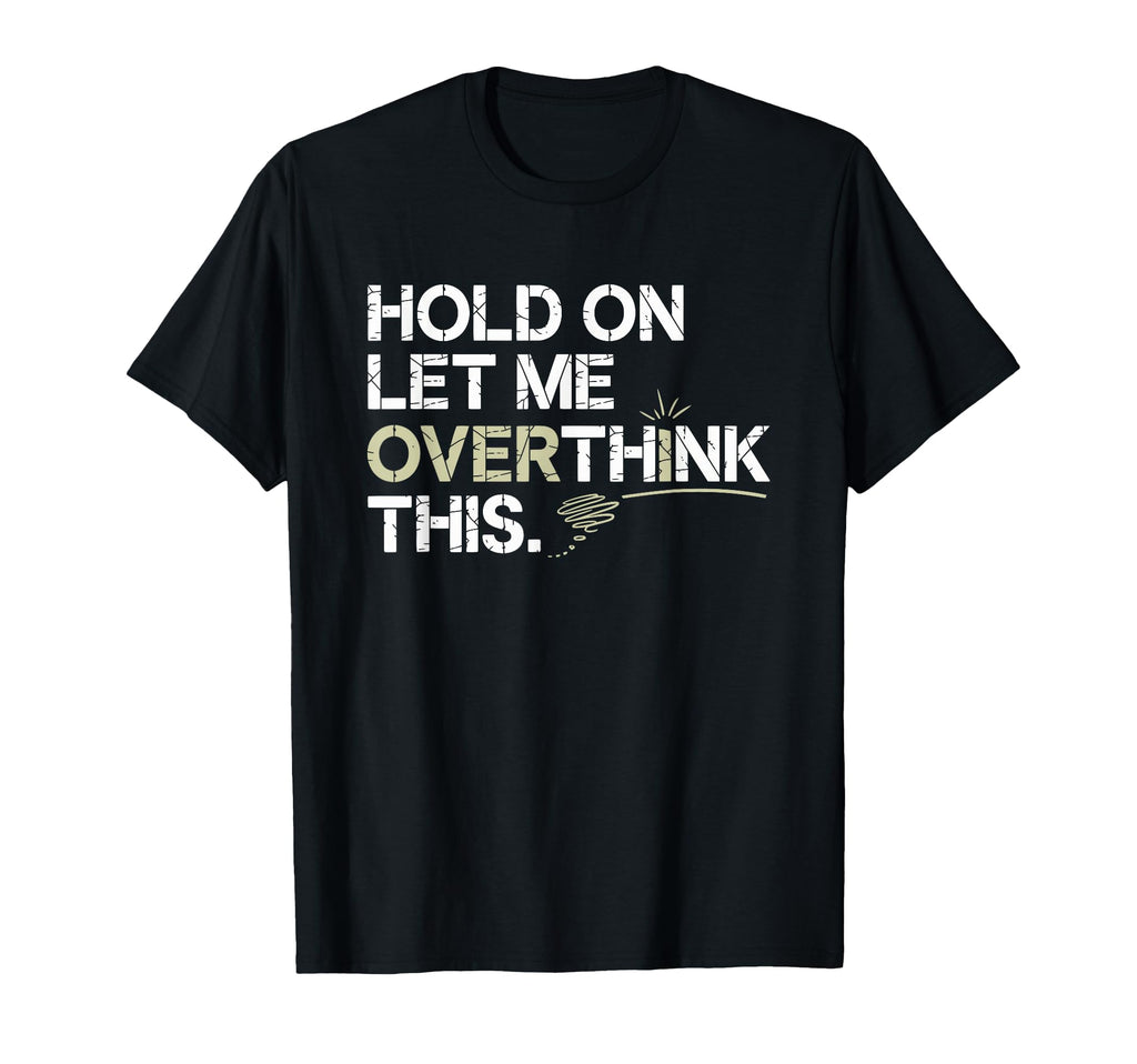 Hold Let Me Overthink This Overthinker T-Shirt - Trendy Graphic Unisex - T-Shirt, Sweatshirt, Hoodie