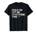 Hold Let Me Overthink This Overthinker T-Shirt - Trendy Graphic Unisex - T-Shirt, Sweatshirt, Hoodie
