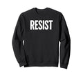 Resist Protest Typography Political Sweatshirt - Graphic Print Men Women - T-Shirt, Sweatshirt, Hoodie