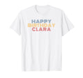 Happy Birthday Clara Personalized Name T-Shirt - Unique Graphic Men Women - T-Shirt, Sweatshirt, Hoodie