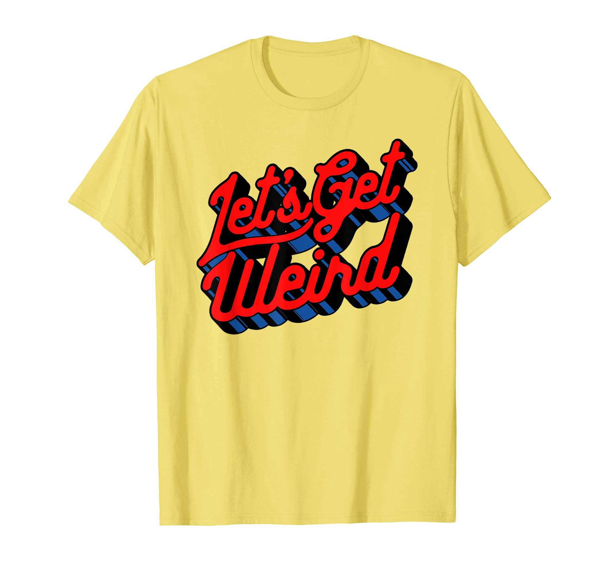 Lets Get Weird Funny Party 80S Festival T-Shirt - Streetwear Style Unisex - T-Shirt, Sweatshirt, Hoodie
