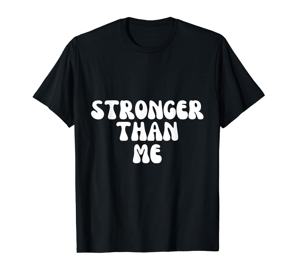 Stronger Than Me Funny Self Quotes Self T-Shirt - Streetwear Style Unisex - T-Shirt, Sweatshirt, Hoodie