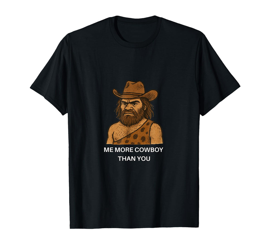 Caveman Cowboy Me More Cowboy Than T-Shirt - Casual Everyday Wear Unisex - T-Shirt, Sweatshirt, Hoodie