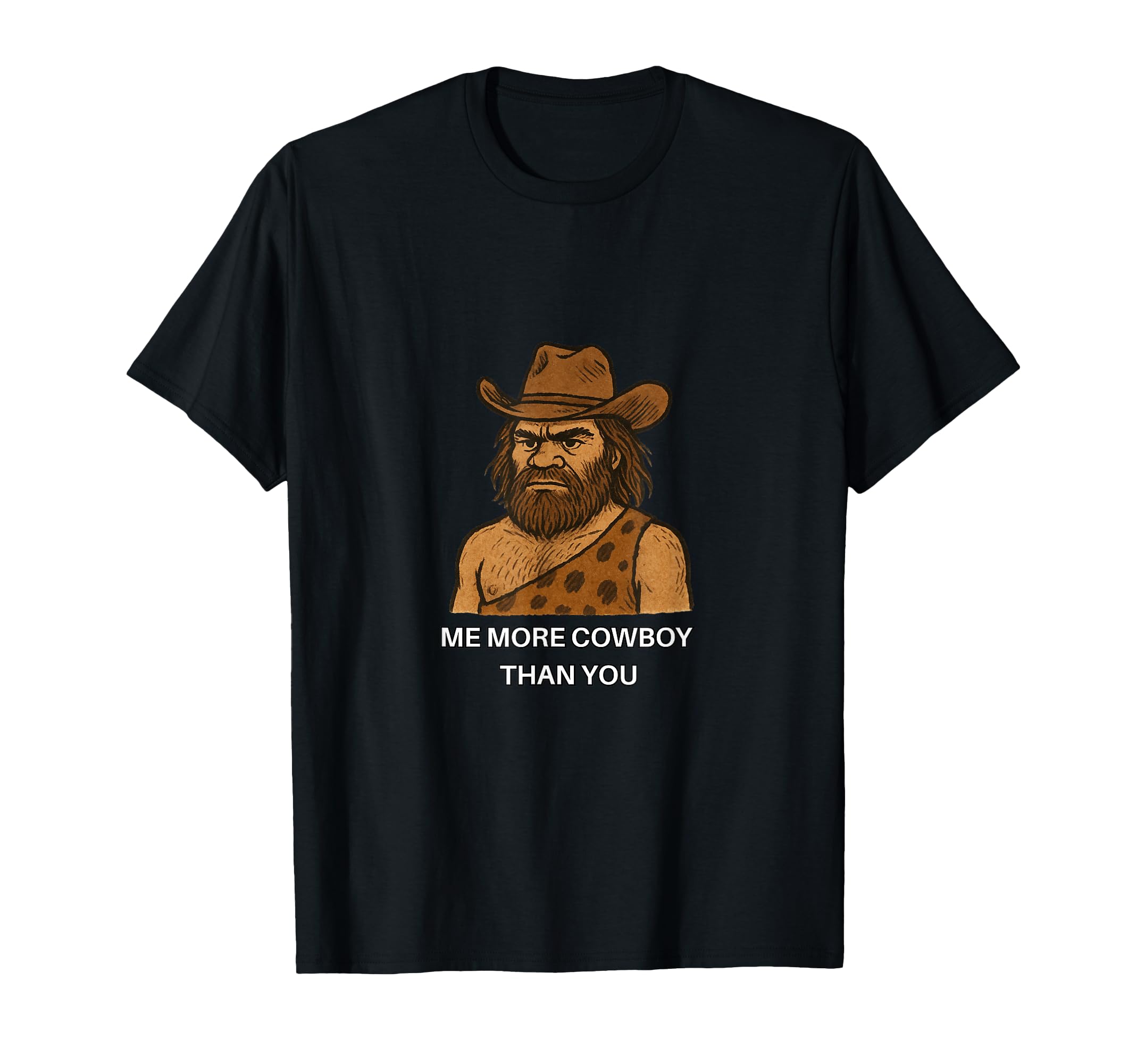 Caveman Cowboy Me More Cowboy Than T-Shirt - Casual Everyday Wear Unisex - T-Shirt, Sweatshirt, Hoodie