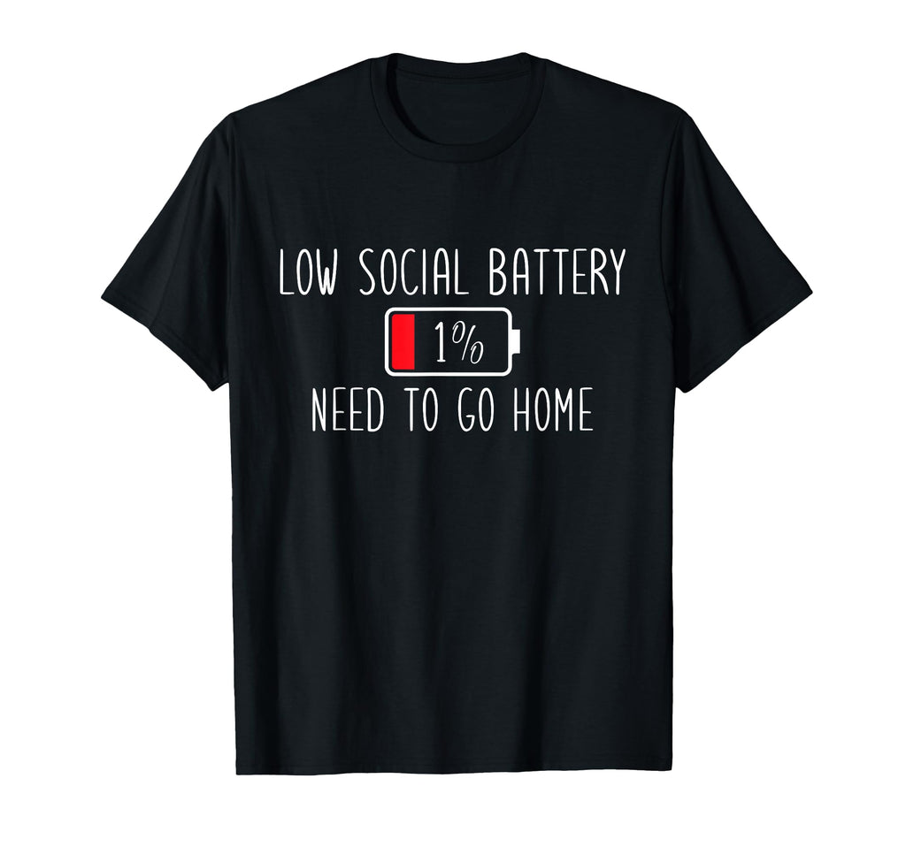 Low Social Battery I Need To Go Home T-Shirt - Novelty Apparel Men Women - T-Shirt, Sweatshirt, Hoodie