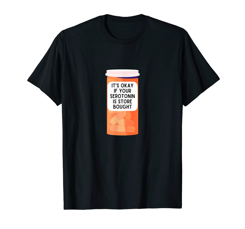 Its Okay If Your Serotonin Is Store T-Shirt - Unique Graphic Men Women - T-Shirt, Sweatshirt, Hoodie