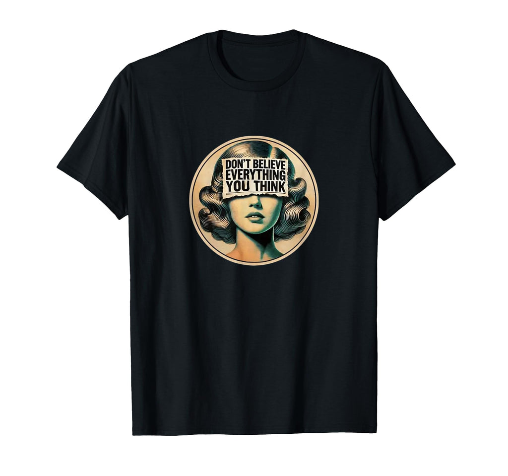Dont Believe Everything You Think T-Shirt - Unique Graphic Unisex - T-Shirt, Sweatshirt, Hoodie