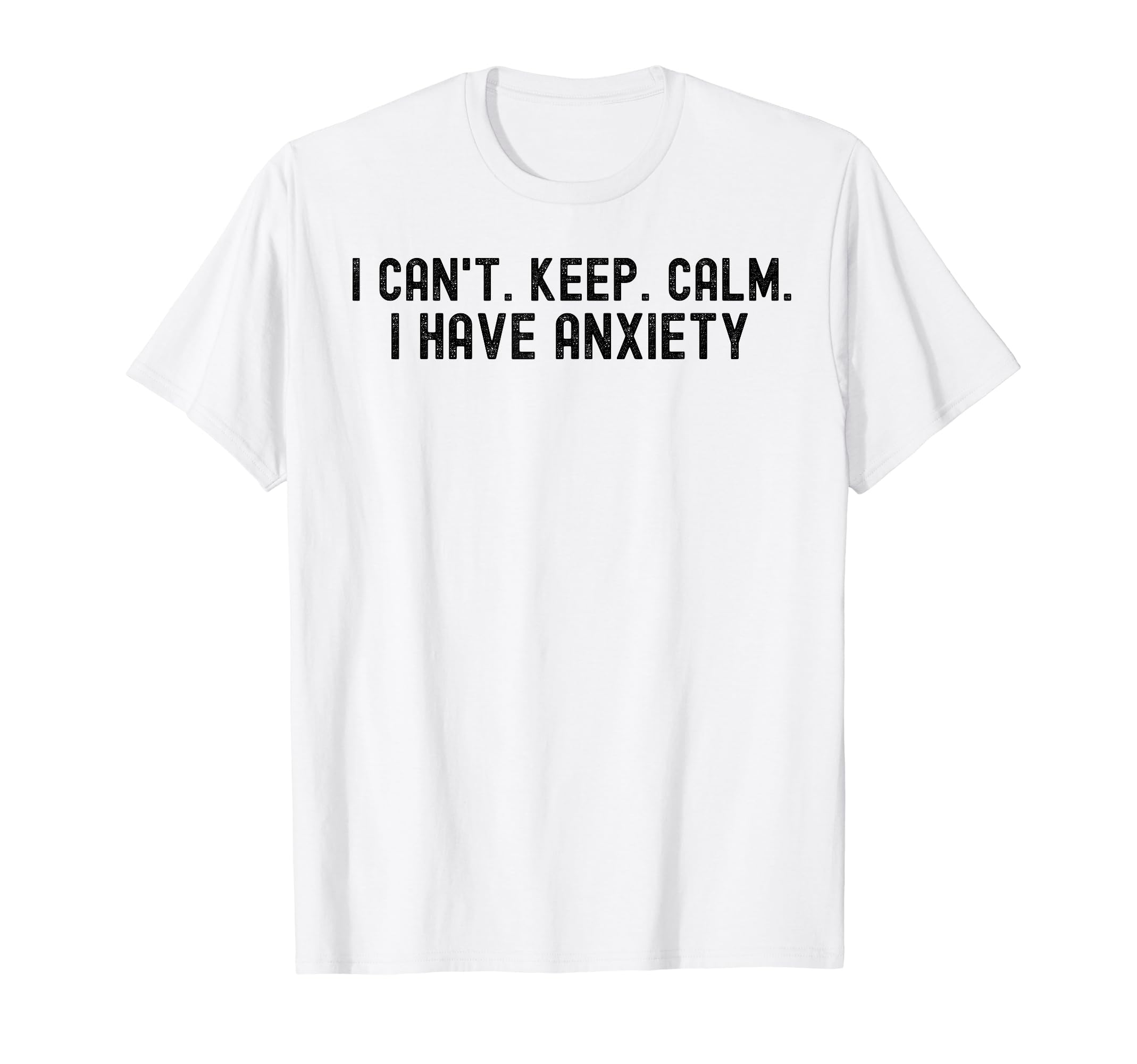 I Cant Keep Calm I Have Anxiety Mental T-Shirt - Novelty Apparel Unisex - T-Shirt, Sweatshirt, Hoodie