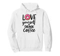 Love Yourself And Drink Coffee Donut Hoodie - Aesthetic Graphic Men Women - T-Shirt, Sweatshirt, Hoodie