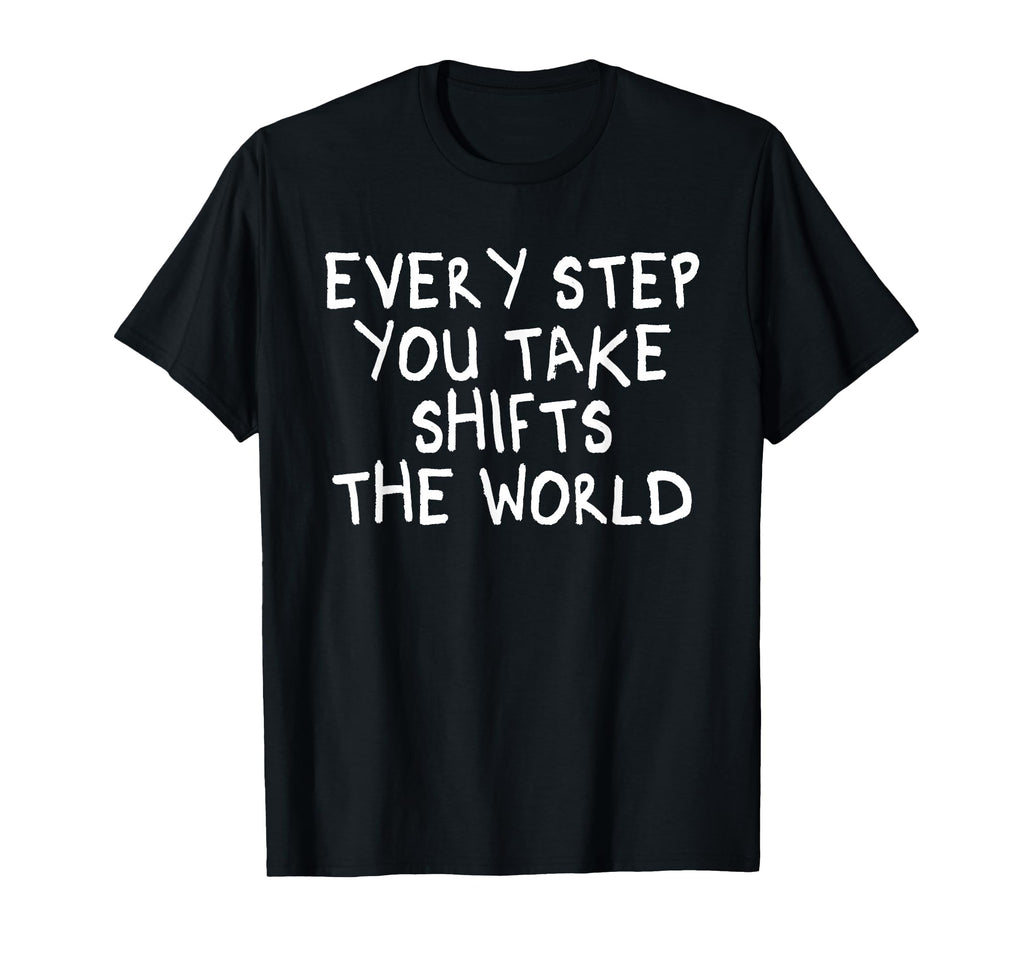 Every Step You Take Shifts World T-Shirt - Aesthetic Graphic Unisex - T-Shirt, Sweatshirt, Hoodie