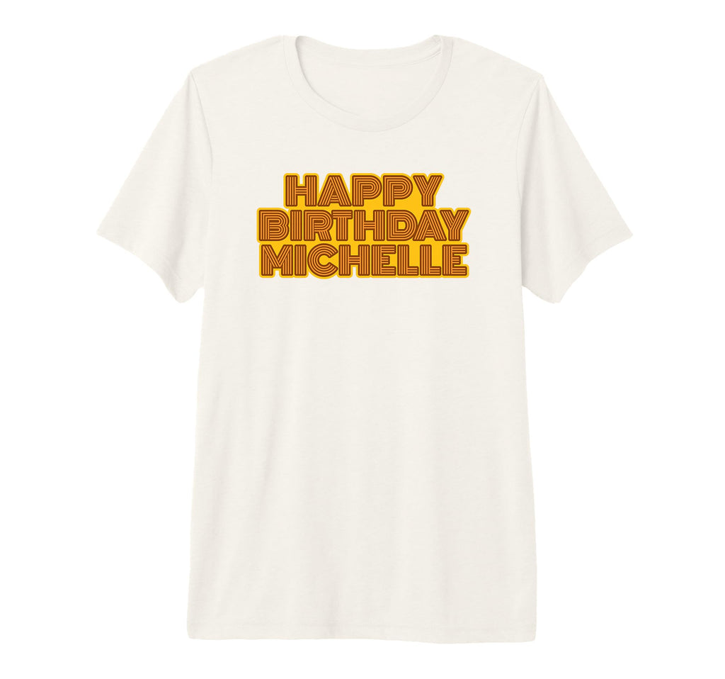 Happy Birthday Michelle T-Shirt - Fun Novelty Design Men Women - T-Shirt, Sweatshirt, Hoodie