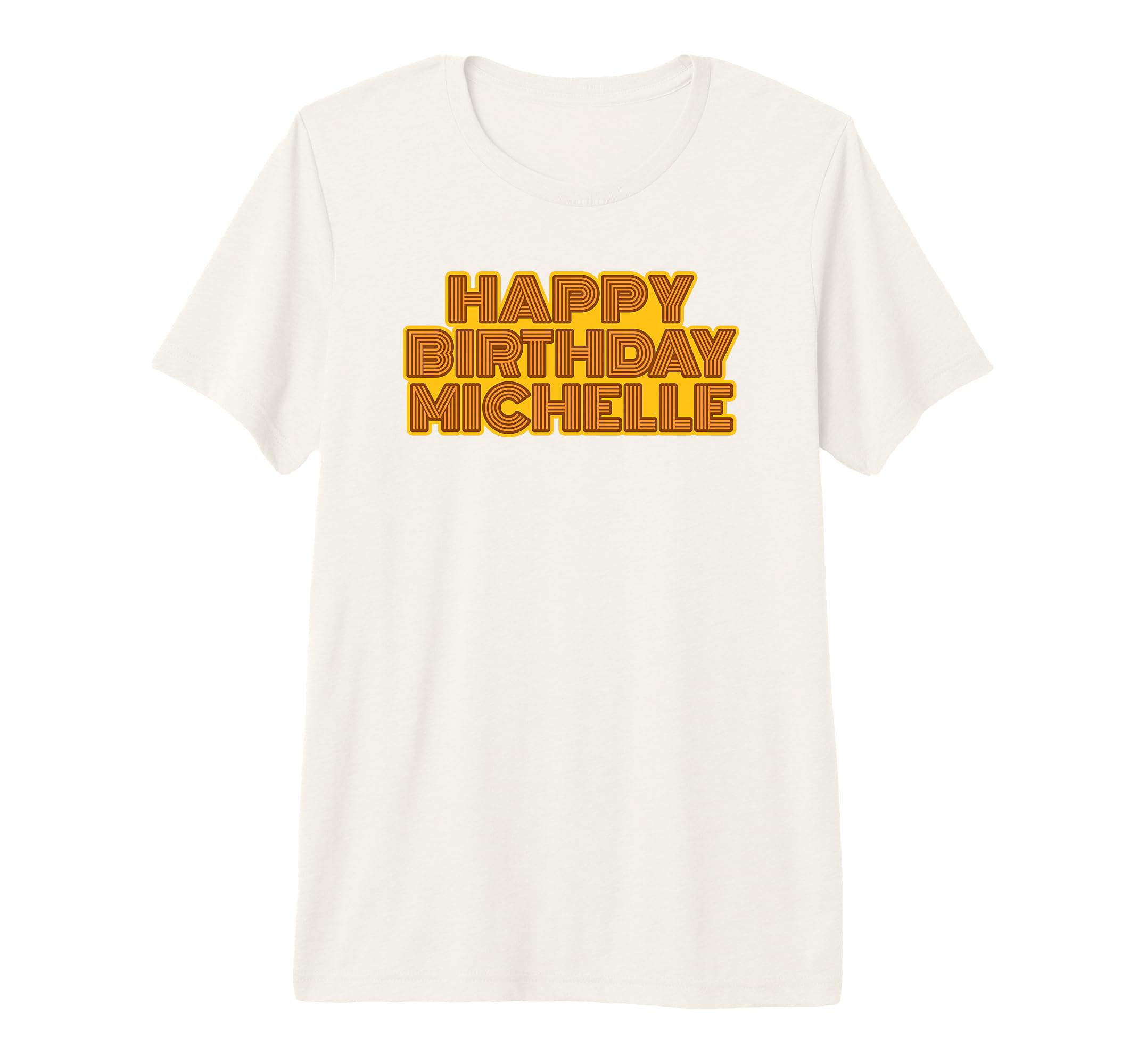 Happy Birthday Michelle T-Shirt - Fun Novelty Design Men Women - T-Shirt, Sweatshirt, Hoodie