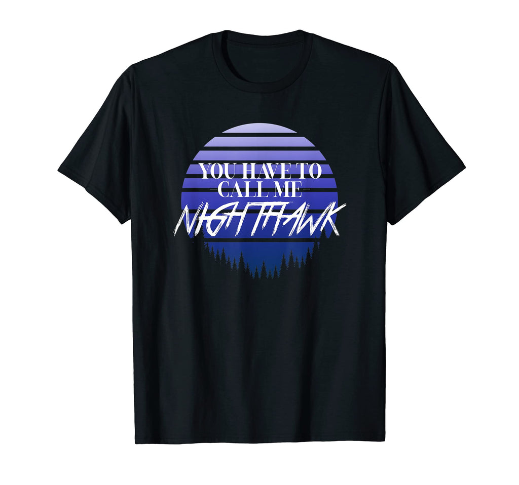 You Have To Call Me Nighthawk T-Shirt - Novelty Apparel for Adults - T-Shirt, Sweatshirt, Hoodie