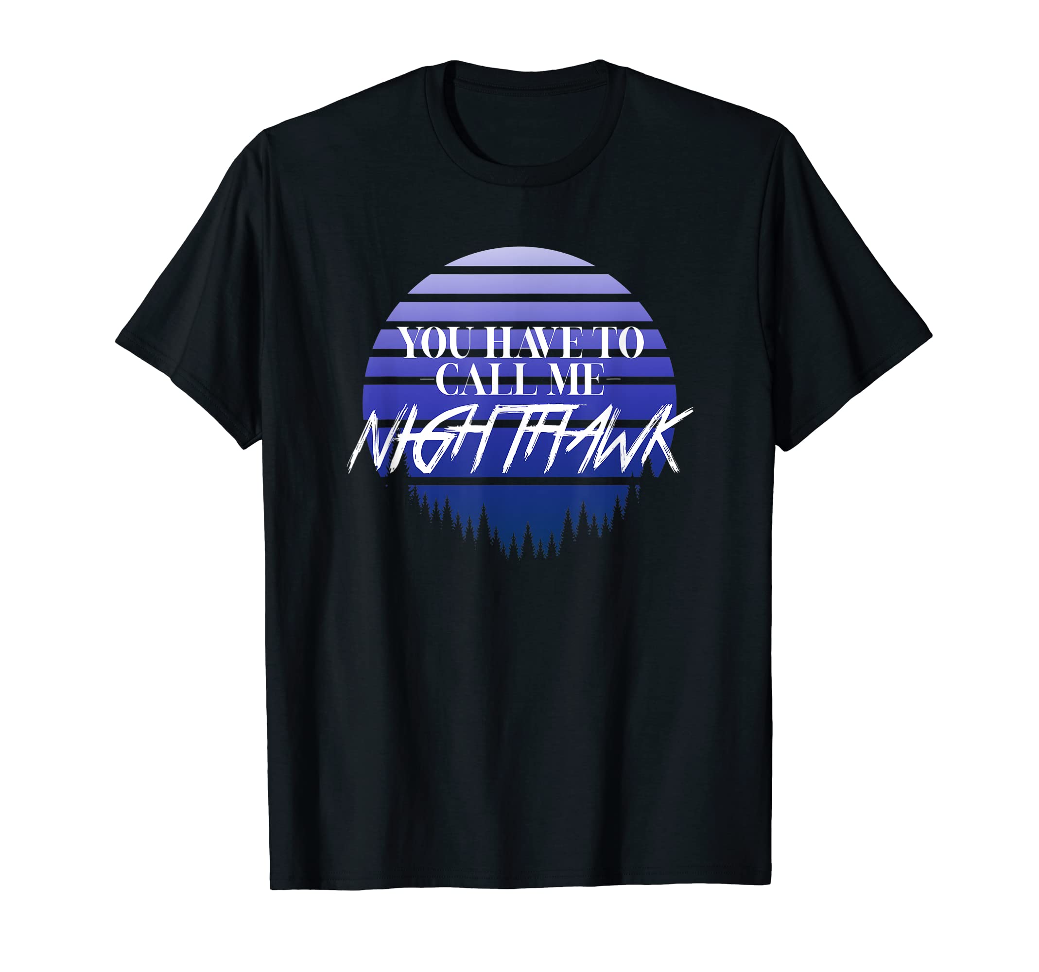 You Have To Call Me Nighthawk T-Shirt - Novelty Apparel for Adults - T-Shirt, Sweatshirt, Hoodie