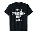 I Will Overthink This Later Funny T-Shirt - Fun Novelty Design for Adults - T-Shirt, Sweatshirt, Hoodie
