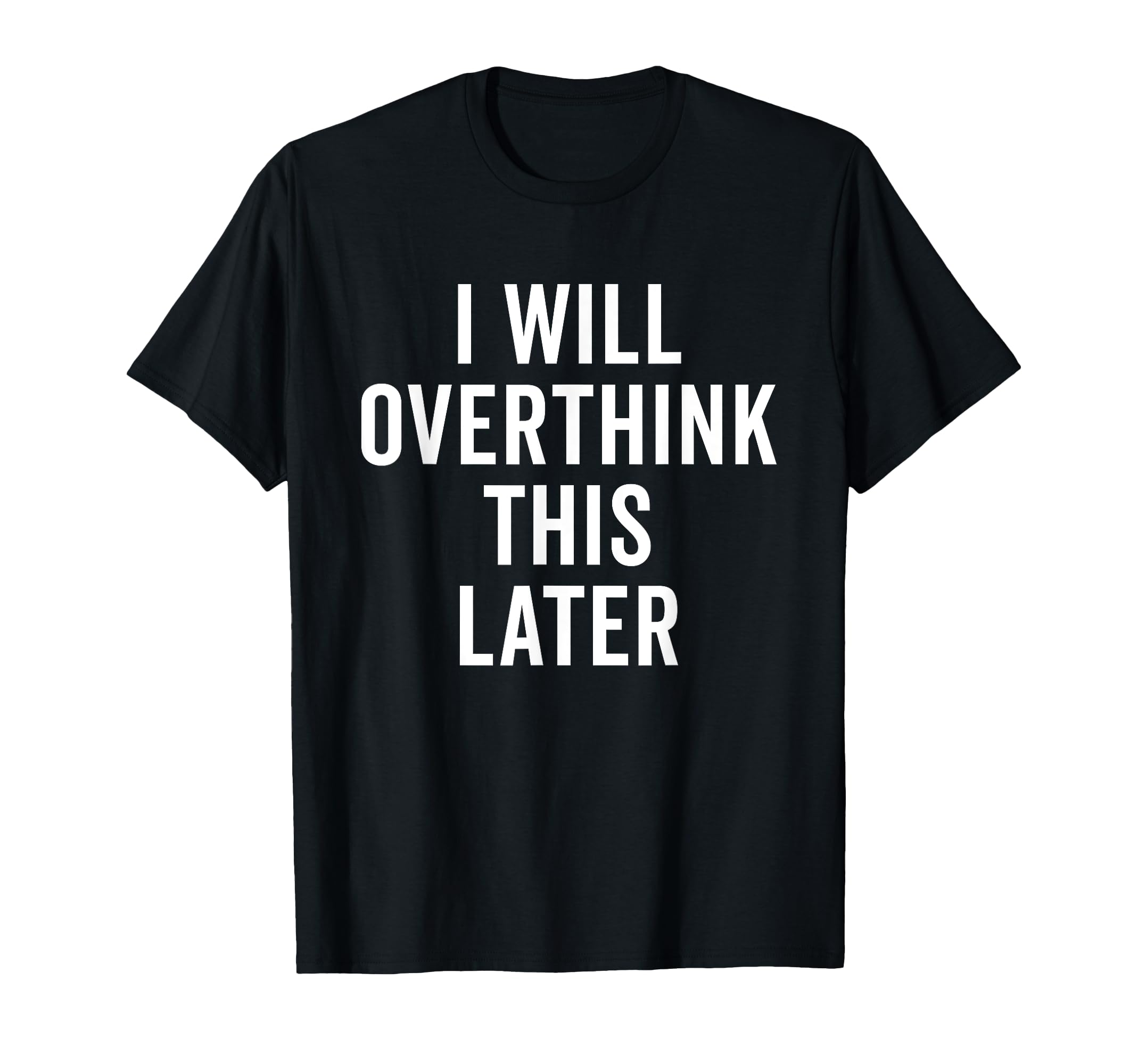 I Will Overthink This Later Funny T-Shirt - Fun Novelty Design for Adults - T-Shirt, Sweatshirt, Hoodie
