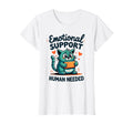 Emotional Support Human Needed Funny T-Shirt - Novelty Apparel Men Women - T-Shirt, Sweatshirt, Hoodie