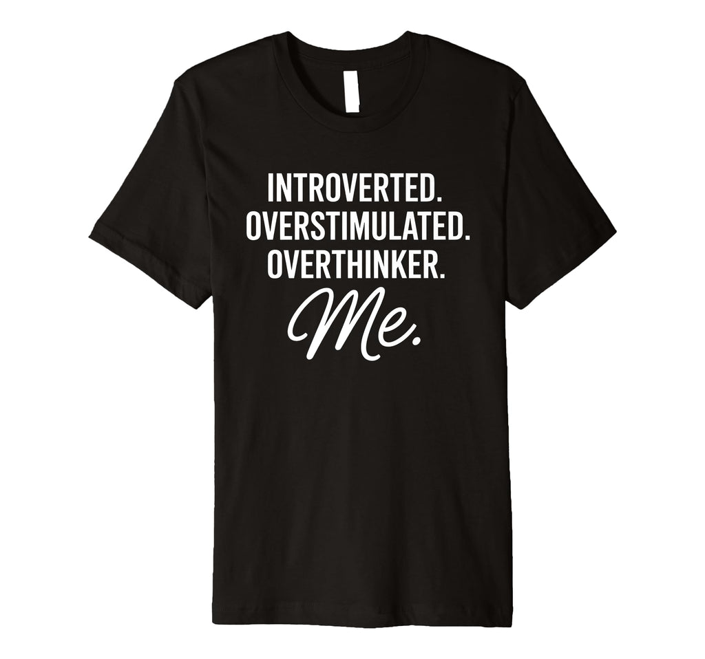 Introverted Overstimulated Overthinker Me T-Shirt - Graphic Print Men Women - T-Shirt, Sweatshirt, Hoodie