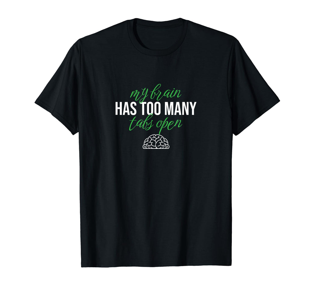 My Brain Has Too Many Tabs Open T-Shirt - Minimalist Print for Adults - T-Shirt, Sweatshirt, Hoodie
