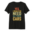 Yes I Really Do Need All These Cars T-Shirt - Unique Graphic for Adults - T-Shirt, Sweatshirt, Hoodie