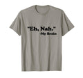 Eh Nah My Brain Funny Adhd Anxiety T-Shirt - Custom Art Print Unisex - T-Shirt, Sweatshirt, Hoodie