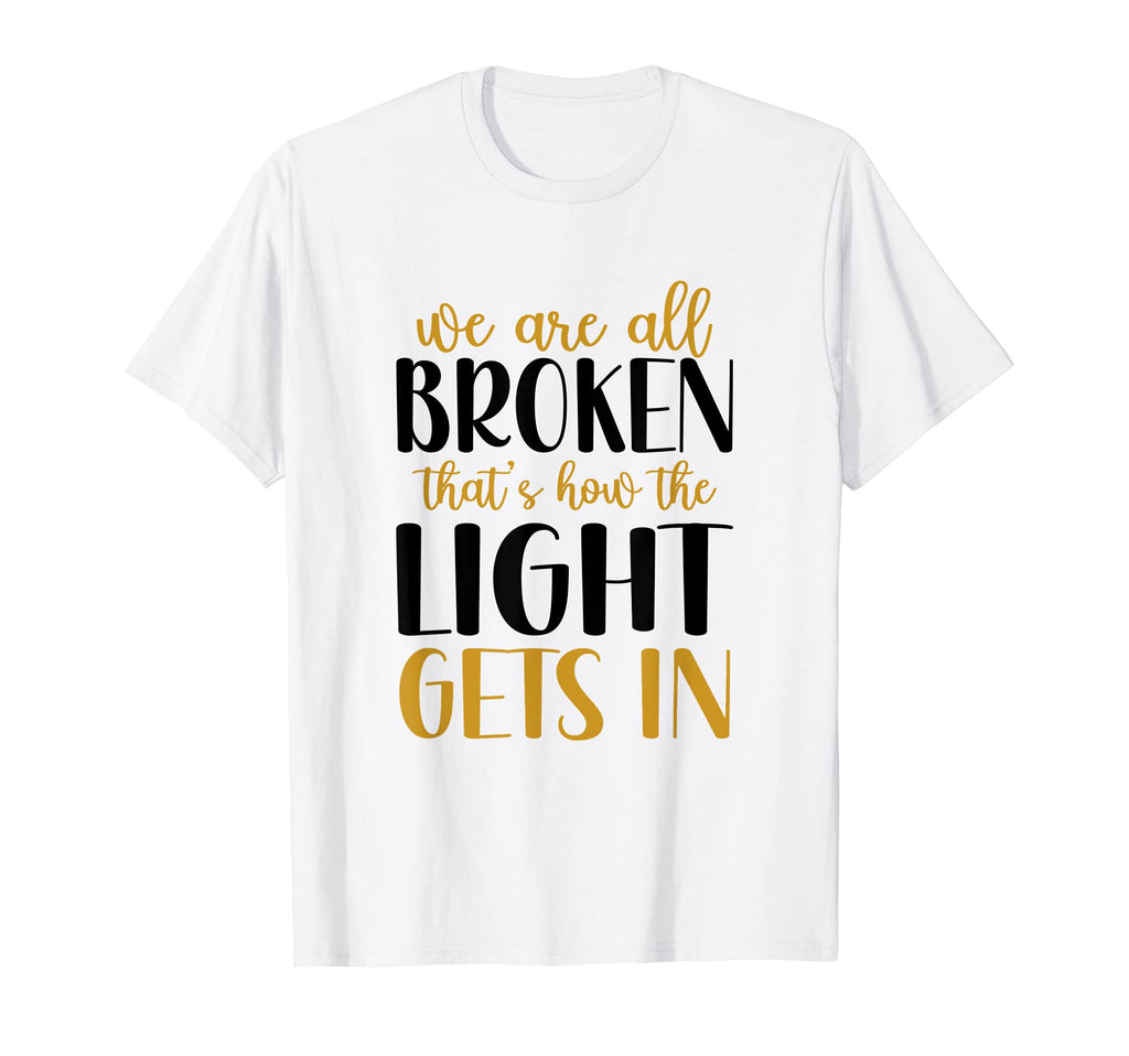 We Are All Broken Thats How Light Gets T-Shirt - Custom Art Print Unisex - T-Shirt, Sweatshirt, Hoodie