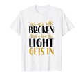 We Are All Broken Thats How Light Gets T-Shirt - Custom Art Print Unisex - T-Shirt, Sweatshirt, Hoodie