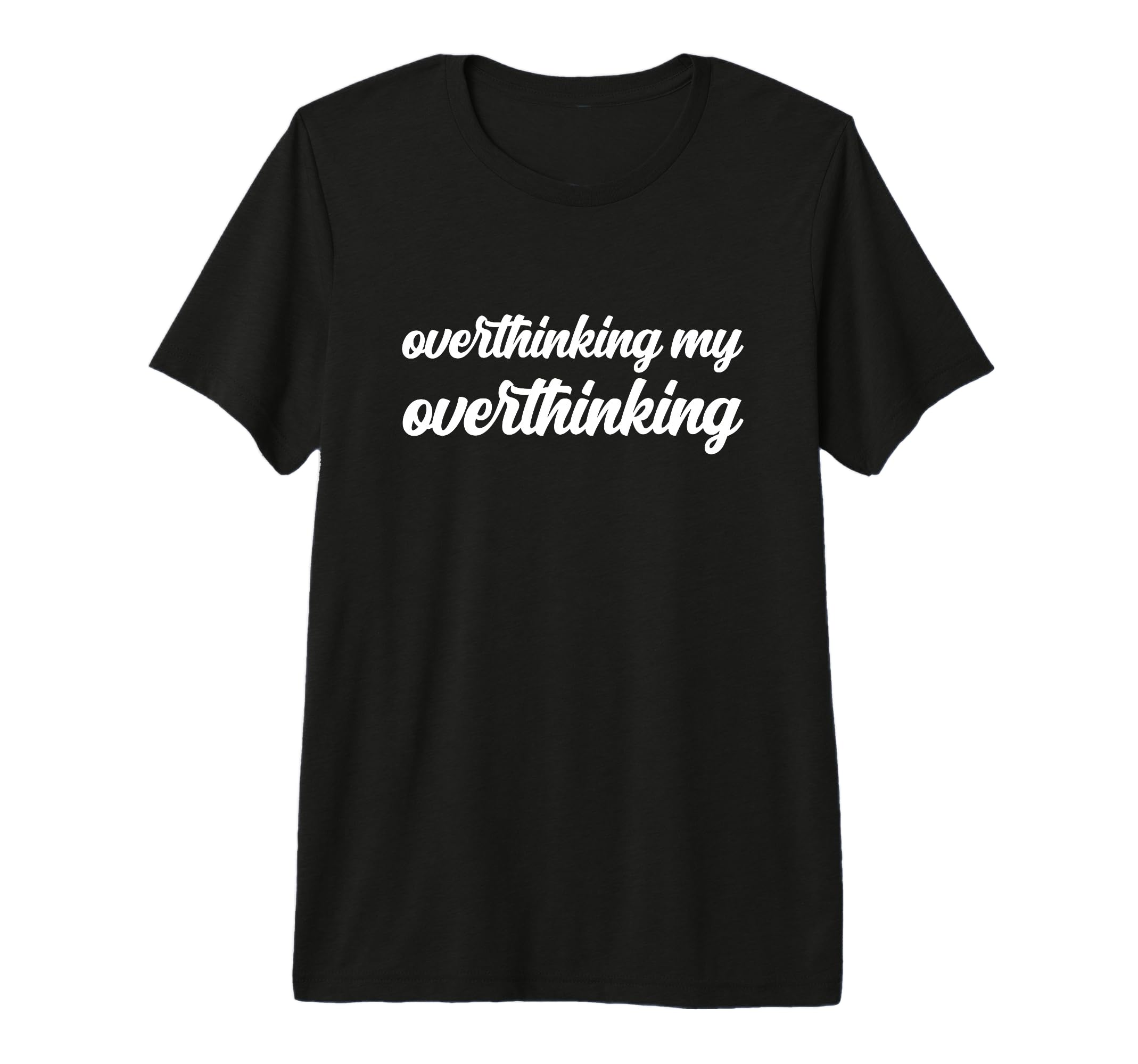 Overthinking My Overthinking Anxious T-Shirt - Fun Novelty Design Unisex - T-Shirt, Sweatshirt, Hoodie