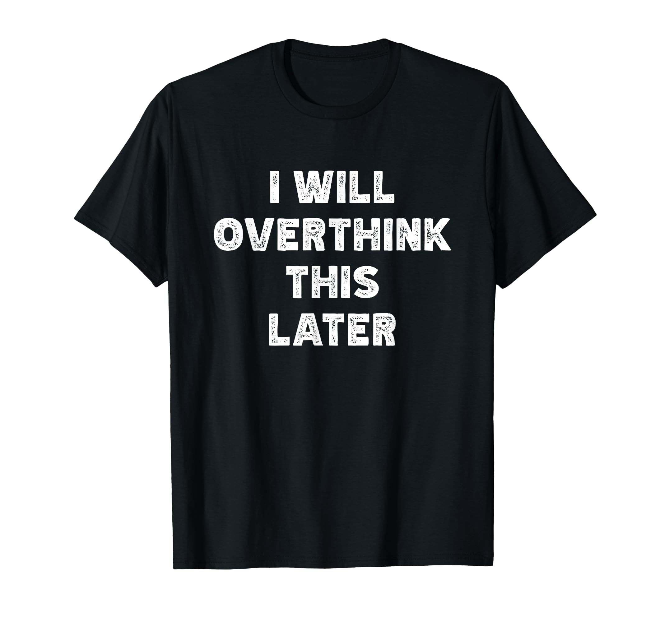I Will Overthink This Later Funny Over T-Shirt - Graphic Print for Adults - T-Shirt, Sweatshirt, Hoodie