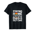Staying Home My Dog Is Self Care T-Shirt - Aesthetic Graphic for Adults - T-Shirt, Sweatshirt, Hoodie