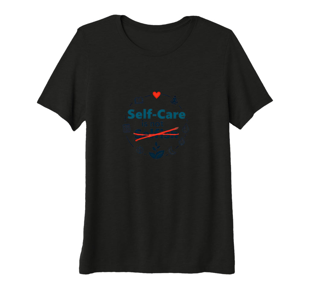 Self Care Is Not Selfish Inspirational T-Shirt - Graphic Print Unisex - T-Shirt, Sweatshirt, Hoodie