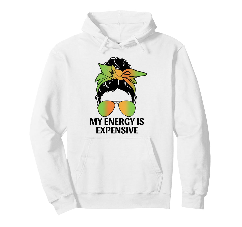 My Energy Is Expensive Self Love Self Hoodie - Streetwear Style Men Women - T-Shirt, Sweatshirt, Hoodie