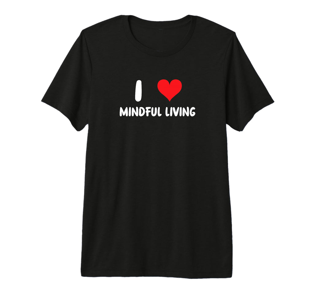 I Love Mindful Living Heart Self T-Shirt - Casual Everyday Wear for Adults - T-Shirt, Sweatshirt, Hoodie
